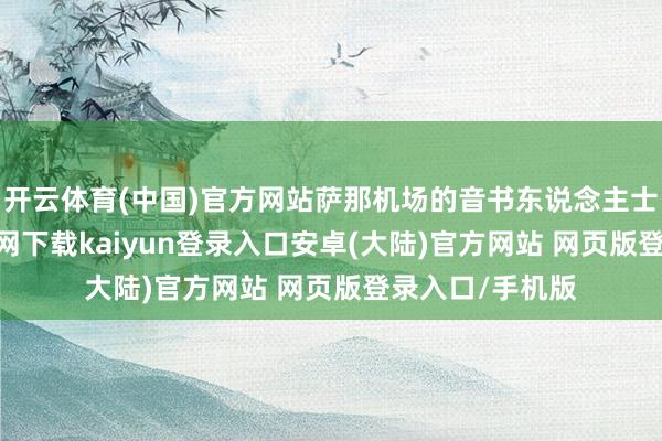 开云体育(中国)官方网站萨那机场的音书东说念主士称-开云app官网下载kaiyun登录入口安卓(大陆)官方网站 网页版登录入口/手机版