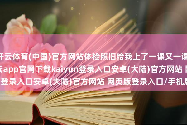 开云体育(中国)官方网站体检照旧给我上了一课又一课...检讨HPV和tct-开云app官网下载kaiyun登录入口安卓(大陆)官方网站 网页版登录入口/手机版