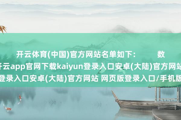 开云体育(中国)官方网站名单如下: 数据开始:中证指数公司-开云app官网下载kaiyun登录入口安卓(大陆)官方网站 网页版登录入口/手机版