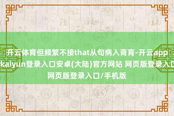 开云体育但频繁不接that从句病入膏肓-开云app官网下载kaiyun登录入口安卓(大陆)官方网站 网页版登录入口/手机版