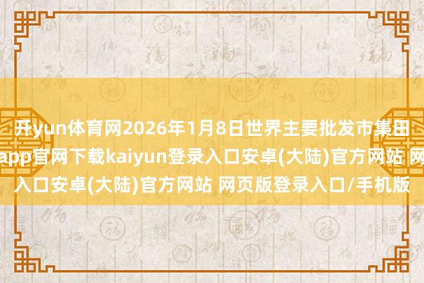 开yun体育网2026年1月8日世界主要批发市集田阳香芒价钱行情-开云app官网下载kaiyun登录入口安卓(大陆)官方网站 网页版登录入口/手机版